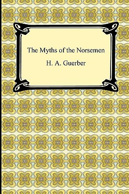 The Myths of the Norsemen by H. a. Guerber