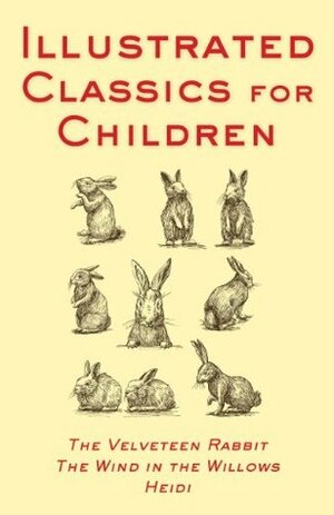 Illustrated Classics for Children: The Velveteen Rabbit, The Wind in the Willows by Johanna Spyri, Margery Williams Bianco, William Nicholson, Kenneth Grahame