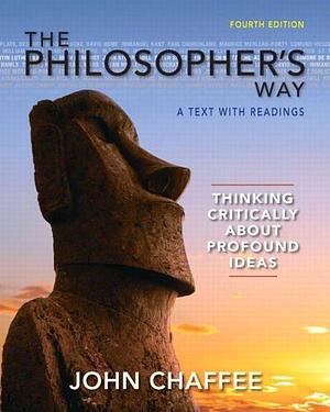 The Philosopher's Way: A Text with Readings : Thinking Critically about Profound Ideas by John Chaffee