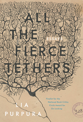 All the Fierce Tethers: Essays by Lia Purpura