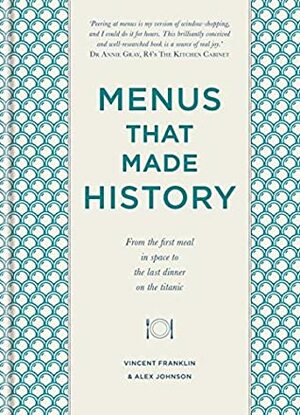 Menus that Made History: Over 2000 years of menus from Ancient Egyptian food for the afterlife to Elvis Presley's wedding breakfast by Alex Johnson, Vincent Franklin