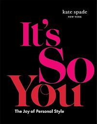 Kate Spade New York: It's So You: The Joy of Personal Style by kate spade new york
