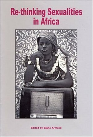 Re-Thinking Sexualities in Africa by Signe Arnfred