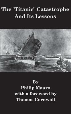 The "Titanic" Catastrophe And Its Lessons by Philip Mauro