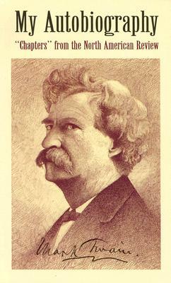 My Autobiography: "chapters" from the North American Review by Mark Twain