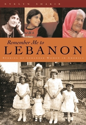 Remember Me to Lebanon: Stories of Lebanese Women in America by Evelyn Shakir