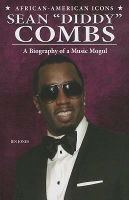 Sean "Diddy" Combs: A Biography of a Music Mogul by Jen Jones