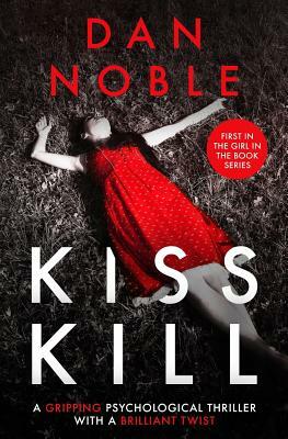 Kiss Kill: A gripping psychological thriller with a brilliant twist by Dan Noble