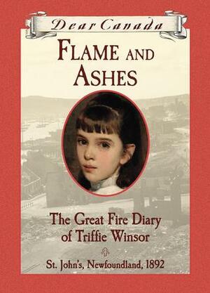 Flame and Ashes: The Great Fire Diary of Triffie Winsor by Janet McNaughton