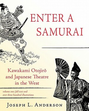 Enter a Samurai: Kawakami Otojiro and Japanese Theatre in the West, Volume 1 by Joseph L. Anderson