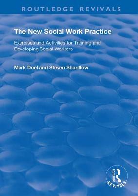 The New Social Work Practice: Exercises and Activities for Training and Developing Social Workers by Steven Shardlow, Mark Doel