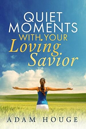 Quiet Moments with Your loving Savior by Adam Houge