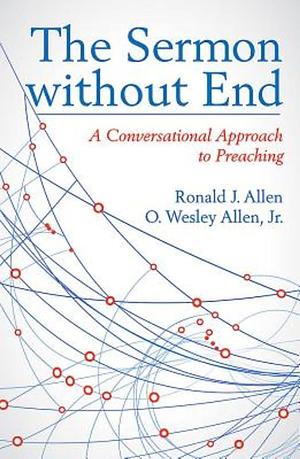 The Sermon Without End: A Conversational Approach to Preaching by O. Wesley Allen (Jr.), Ronald J. Allen