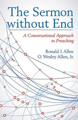 The Sermon Without End: A Conversational Approach to Preaching by Ronald J. Allen, O. Wesley Allen (Jr.)