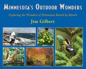 Minnesota's Outdoor Wonders: Exploring the Wonders of Minnesota Month by Month by Jim Gilbert