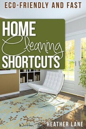 Home Cleaning Shortcuts: Eco-Friendly and Fast by Heather Lane