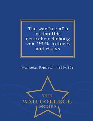 The Warfare of a Nation (Die Deutsche Erhebung Von 1914); Lectures and Essays - War College Series by Friedrich Meinecke