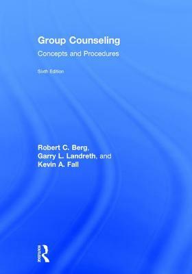 Group Counseling: Concepts and Procedures by Kevin A. Fall, Robert C. Berg, Garry L. Landreth