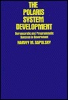 The Polaris System Development; Bureaucratic And Programmatic Success In Government by Harvey M. Sapolsky