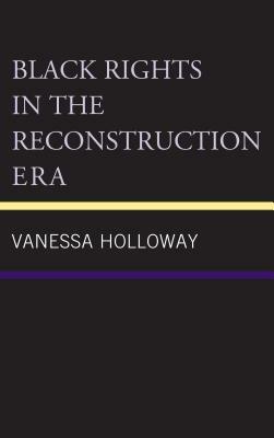 Black Rights in the Reconstruction Era by Vanessa Holloway