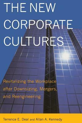 The New Corporate Cultures: Revitalizing the Workplace After Downsizing, Mergers, and Reengineering by Allan A. Kennedy, Terrence E. Deal