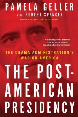 Post-American Presidency: The Obama Administration's War on America by Pamela A. Geller, Robert Spencer