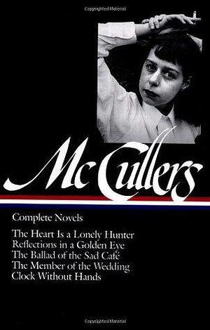 Complete Novels: The Heart Is a Lonely Hunter / Reflections in a Golden Eye / The Ballad of the Sad Café/ The Member of the Wedding / Clock Without Hands by Carson McCullers, Carson McCullers