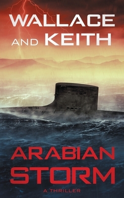 Arabian Storm: A Hunter Killer Novel by George Wallace, Don Keith