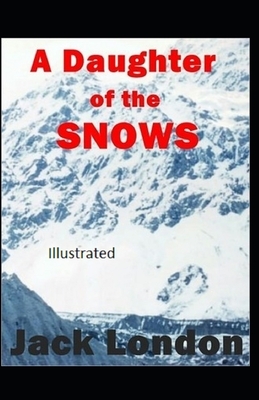 A Daughter of the Snows Illustrated by Jack London