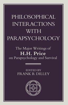 Philosophical Interactions with Parapsychology: The Major Writings of H. H. Price on Parapsychology and Survival by H. Price