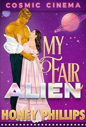 My Fair Alien by Honey Phillips, Honey Phillips