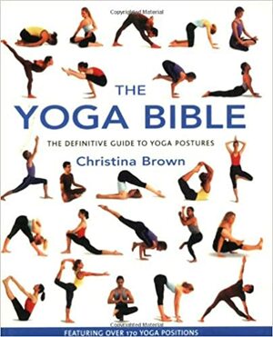 The Yoga Bible: The Definitive Guide to Yoga Postures by Christina Brown