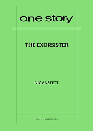 One Story, Issue Number 304: The Exorsister by Nic Anstett