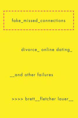 Fake Missed Connections: Divorce, Online Dating, and Other Failures by Brett Fletcher Lauer