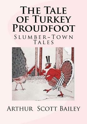 The Tale of Turkey Proudfoot by Arthur Scott Bailey