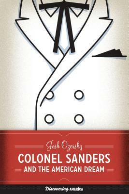 Colonel Sanders and the American Dream by Josh Ozersky