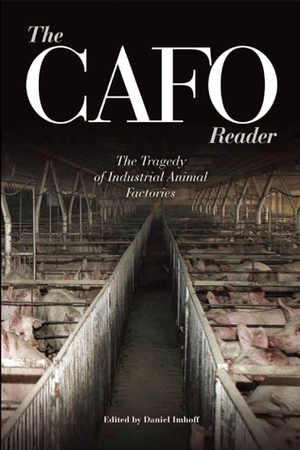 The CAFO Reader: The Tragedy of Industrial Animal Factories by Daniel Imhoff