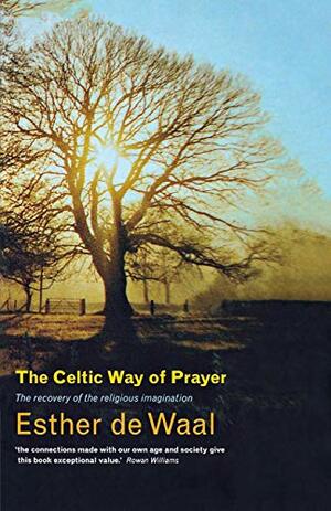 The Celtic Way of Prayer: The Recovery of the Religious Imagination by Esther de Waal