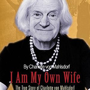 I Am My Own Wife: The True Story of Charlotte von Mahlsdorf by Charlotte von Mahlsdorf, Dennis Holland