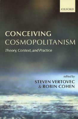 Conceiving Cosmopolitanism: Theory, Context, and Practice by Steven Vertovec, Simon Learmount