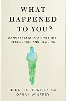 What Happened to You?: Conversations on Trauma, Resilience, and Healing by Oprah Winfrey