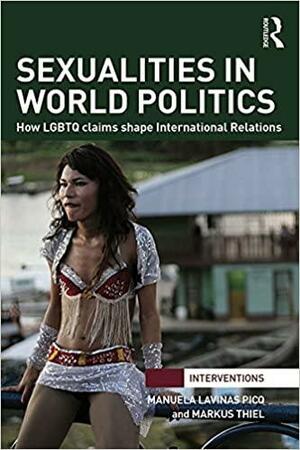 Sexualities in World Politics: How LGBTQ claims shape International Relations by Markus Thiel, Manuela Lavinas Picq