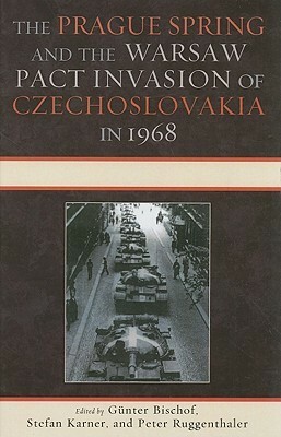 The Prague Spring and the Warsaw Pact Invasion of Czechoslovakia in 1968 by Günter Bischof