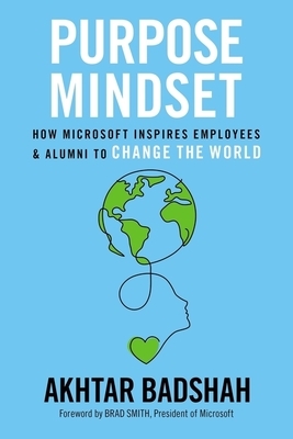 Purpose Mindset: How Microsoft Inspires Employees and Alumni to Change the World by Akhtar Badshah