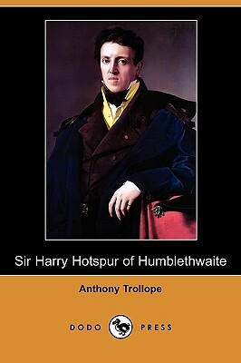 Sir Harry Hotspur of Humblethwaite (Dodo Press) by Anthony Trollope