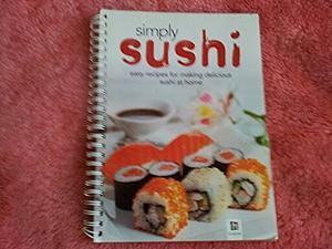 Simply Sushi Easy Recipes for Making Delicious Sushi At Home by Jasmihne Chan