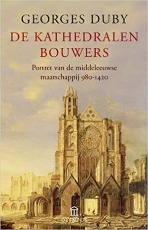 De kathedralenbouwers: Portret van de middeleeuwse maatschappij, 980-1420 by Georges Duby