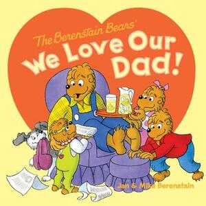 The Berenstain Bears: We Love Our Dad! by Jan Berenstain, Mike Berenstain