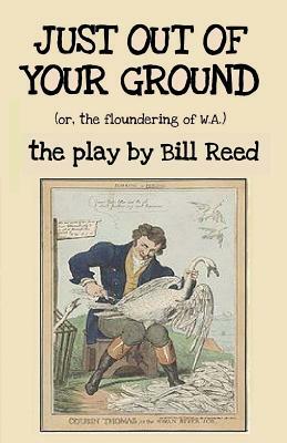 Just Out of Your Ground: or, The Floundering of W.A. by Bill Reed