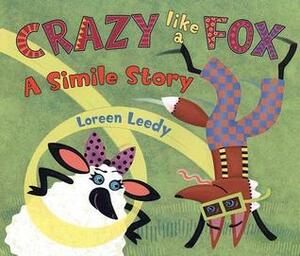 Crazy Like a Fox: A Simile Story by Loreen Leedy